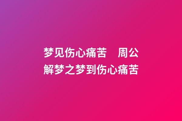 梦见伤心痛苦　周公解梦之梦到伤心痛苦